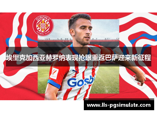 埃里克加西亚赫罗纳表现抢眼重返巴萨迎来新征程 埃里克加西亚赫罗纳表现抢眼重返巴萨迎来新征程