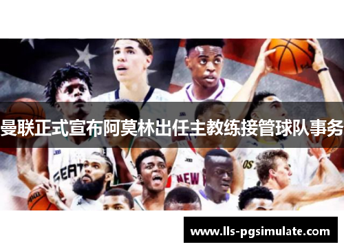 曼联正式宣布阿莫林出任主教练接管球队事务 曼联正式宣布阿莫林出任主教练接管球队事务