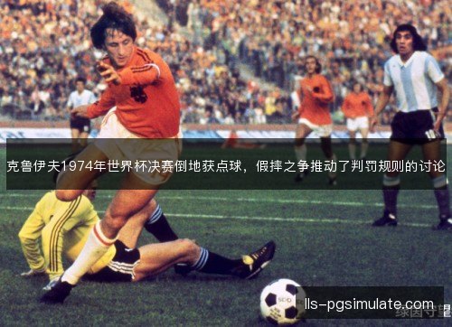 克鲁伊夫1974年世界杯决赛倒地获点球,假摔之争推动了判罚规则的讨论 克鲁伊夫1974年世界杯决赛倒地获点球,假摔之争推动了判罚规则的讨论